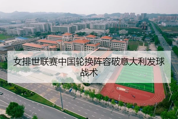 女排世联赛中国轮换阵容破意大利发球战术