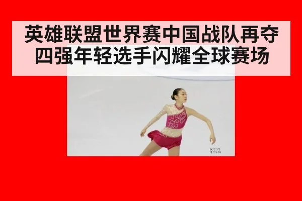 英雄联盟世界赛中国战队再夺四强年轻选手闪耀全球赛场