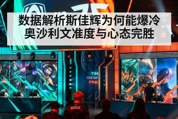 数据解析斯佳辉为何能爆冷奥沙利文准度与心态完胜